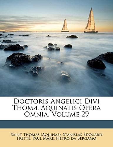 Doctoris Angelici Divi Thomæ Aquinatis Opera Omnia, Volume 29