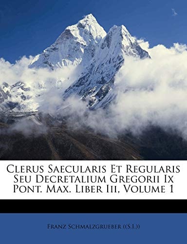 Clerus Saecularis Et Regularis Seu Decretalium Gregorii Ix Pont. Max. Liber Iii, Volume 1