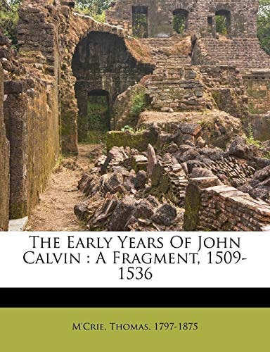 The Early Years Of John Calvin: A Fragment, 1509-1536