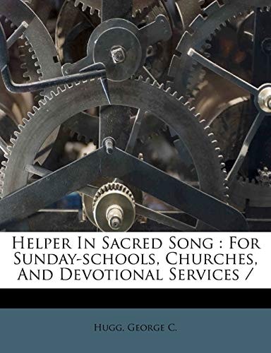 Helper In Sacred Song: For Sunday-schools, Churches, And Devotional Services /