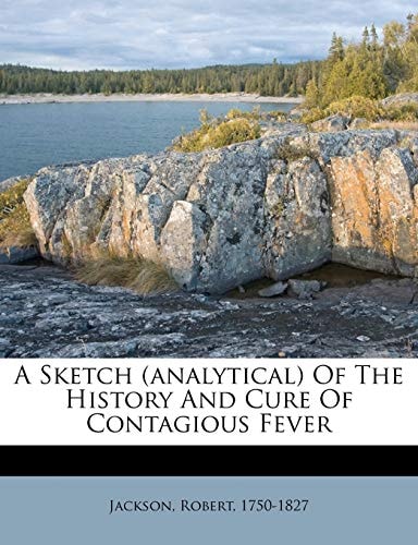 A Sketch (analytical) Of The History And Cure Of Contagious Fever