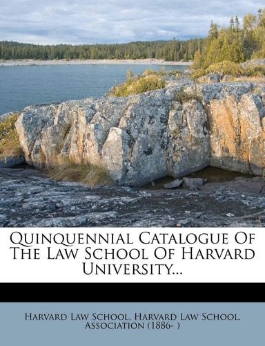Quinquennial Catalogue Of The Law School Of Harvard University...