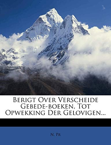 Berigt Over Verscheide Gebede-boeken, Tot Opwekking Der Gelovigen...
