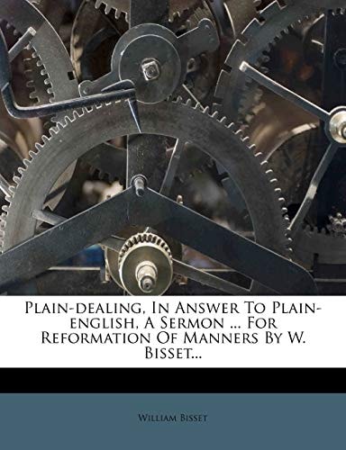 Plain-dealing, In Answer To Plain-english, A Sermon ... For Reformation Of Manners By W. Bisset...