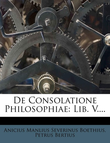 de Consolatione Philosophiae: Lib. V....