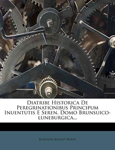 Diatribe Historica De Peregrinationibus Principum Inuentutis E Seren. Domo Brunsuico-luneburgica...