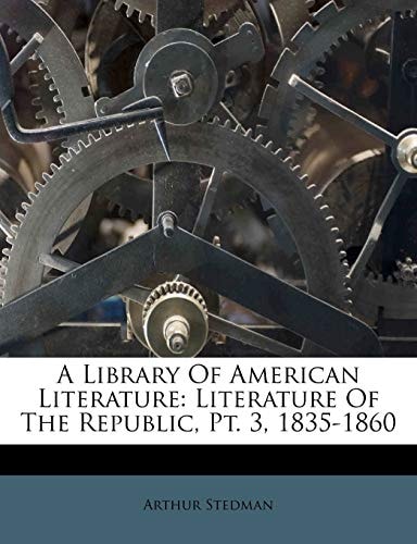 A Library Of American Literature: Literature Of The Republic, Pt. 3, 1835-1860