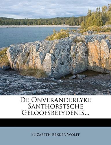 De Onveranderlyke Santhorstsche Geloofsbelydenis...