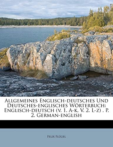Allgemeines Englisch-deutsches Und Deutsches-englisches Wörterbuch: Englisch-deutsch (v. 1. A-k, V. 2. L-z) . P. 2. German-english