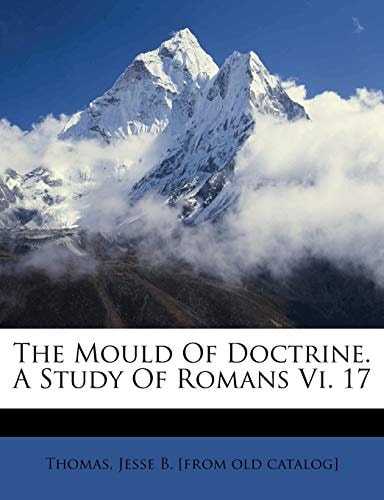 The Mould Of Doctrine. A Study Of Romans Vi. 17