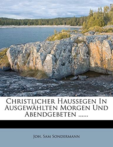 Christlicher Haussegen In Ausgewählten Morgen Und Abendgebeten ......