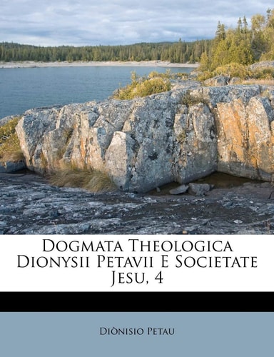 Dogmata Theologica Dionysii Petavii E Societate Jesu, 4