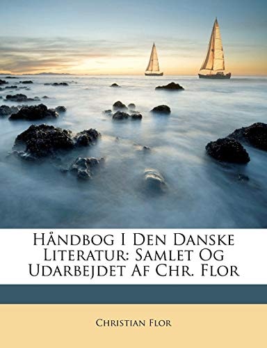 Håndbog I Den Danske Literatur: Samlet Og Udarbejdet Af Chr. Flor