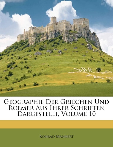 Geographie Der Griechen Und Roemer Aus Ihrer Schriften Dargestellt, Volume 10