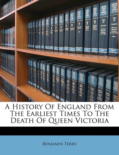 A History Of England From The Earliest Times To The Death Of Queen Victoria