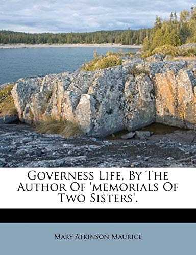 Governess Life, By The Author Of 'memorials Of Two Sisters'.