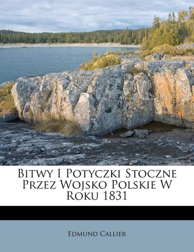 Bitwy I Potyczki Stoczne Przez Wojsko Polskie W Roku 1831 (English and Polish Edition)