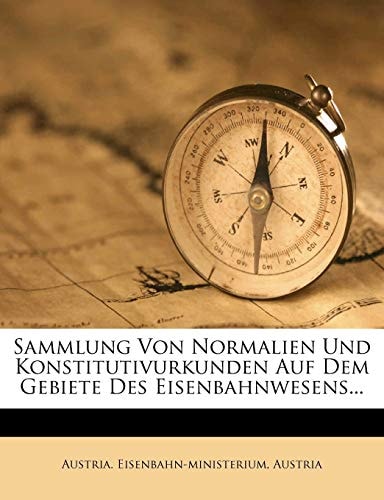 Sammlung Von Normalien Und Konstitutivurkunden Auf Dem Gebiete Des Eisenbahnwesens...