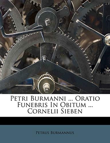 Petri Burmanni ... Oratio Funebris In Obitum ... Cornelii Sieben