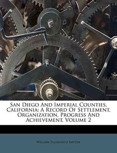 San Diego And Imperial Counties, California: A Record Of Settlement, Organization, Progress And Achievement, Volume 2