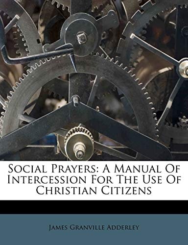 Social Prayers: A Manual Of Intercession For The Use Of Christian Citizens