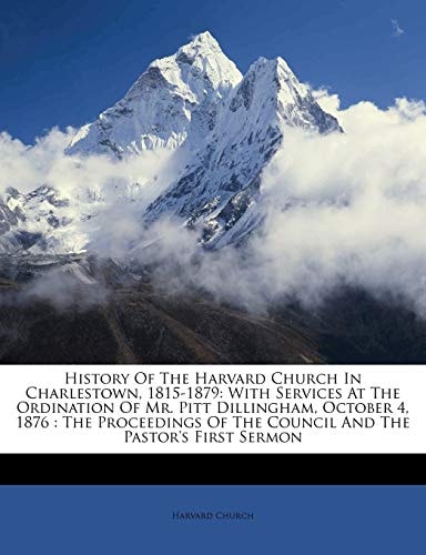 History Of The Harvard Church In Charlestown, 1815-1879: With Services At The Ordination Of Mr. Pitt Dillingham, October 4, 1876 : The Proceedings Of The Council And The Pastor's First Sermon