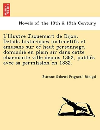 L'Illustre Jaquemart de Dijon. Details Historiques Instructifs Et Amusans Sur Ce Haut Personnage, Domicilie En Plein Air Dans Cette Charmante Ville De
