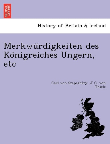 Merkwu Rdigkeiten Des Ko Nigreiches Ungern, Etc (English and German Edition)