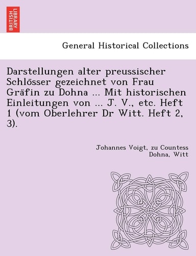 Darstellungen Alter Preussischer Schlo Sser Gezeichnet Von Frau Gra Fin Zu Dohna ... Mit Historischen Einleitungen Von ... J. V., Etc. Heft 1 (Vom ... Heft 2, 3). (English and German Edition)