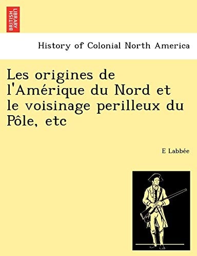 Les origines de l'Amérique du Nord et le voisinage perilleux du Pôle, etc