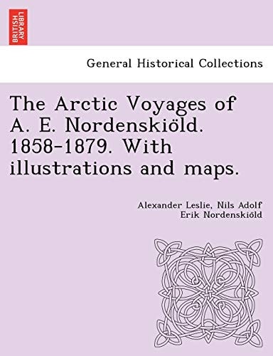 The Arctic Voyages of A. E. Nordenskiöld. 1858-1879. With illustrations and maps.