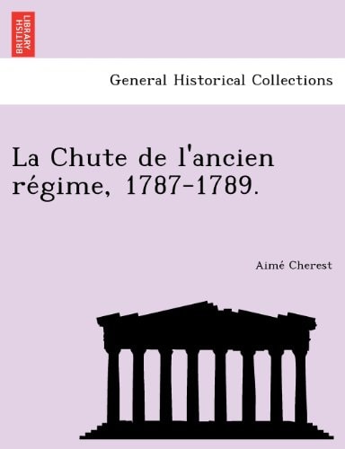 La Chute de l'ancien régime, 1787-1789.