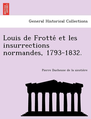 Louis de Frotté et les insurrections normandes, 1793-1832.