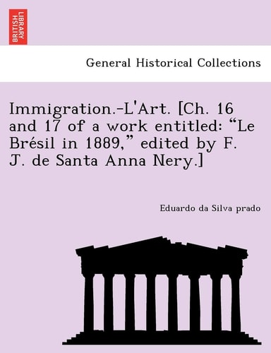 Immigration.-L'Art. [Ch. 16 and 17 of a work entitled: "Le Brésil in 1889," edited by F. J. de Santa Anna Nery.]