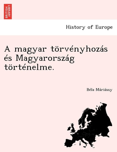 A Magyar Torvenyhozas Es Magyarorszag Tortenelme. (English and Hungarian Edition)