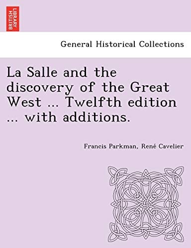 La Salle and the discovery of the Great West ... Twelfth edition ... with additions.