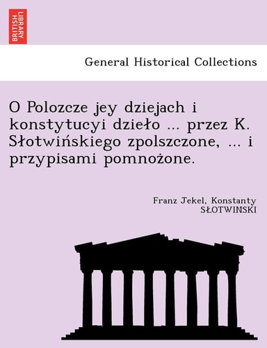 O Polozcze Jey Dziejach I Konstytucyi Dzie O ... Przez K. S Otwin Skiego Zpolszczone, ... I Przypisami Pomnoz One.