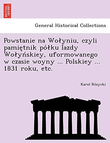 Powstanie na Wołyniu, czyli pamiętnik półku Iazdy Wołyńskiey, uformowanego w czasie woyny ... Polskiey ... 1831 roku, etc.