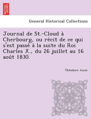 Journal de St.-Cloud à Cherbourg, ou récit de ce qui s'est passé à la suite du Roi Charles X., du 26 juillet au 16 août 1830.