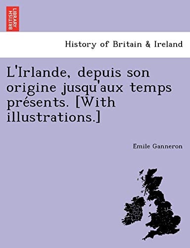 L'Irlande, depuis son origine jusqu'aux temps présents. [With illustrations.]