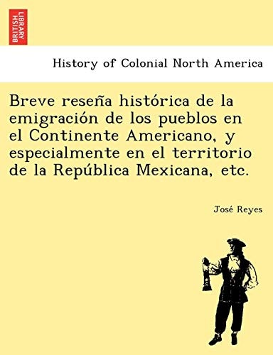 Breve reseña histórica de la emigración de los pueblos en el Continente Americano, y especialmente en el territorio de la República Mexicana, etc.