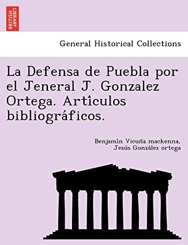 La Defensa de Puebla por el Jeneral J. Gonzalez Ortega. Artículos bibliográficos.