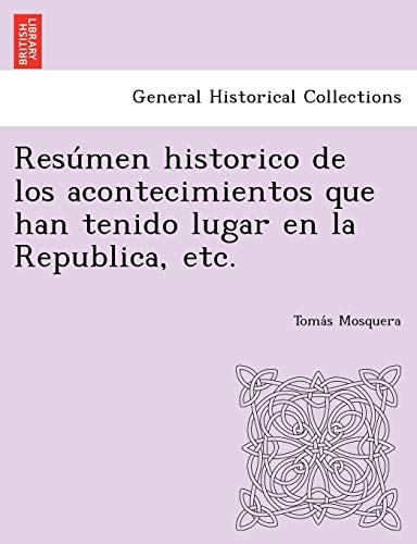 Resúmen historico de los acontecimientos que han tenido lugar en la Republica, etc.