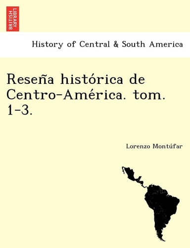 Reseña histórica de Centro-América. tom. 1-3.