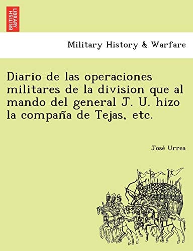 Diario de las operaciones militares de la division que al mando del general J. U. hizo la compaña de Tejas, etc.