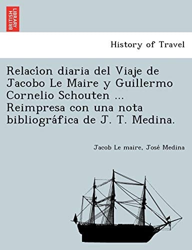 Relacíon diaria del Viaje de Jacobo Le Maire y Guillermo Cornelio Schouten ... Reimpresa con una nota bibliográfica de J. T. Medina.