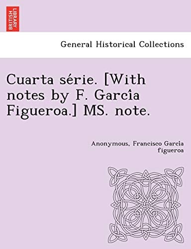Cuarta série. [With notes by F. García Figueroa.] MS. note.