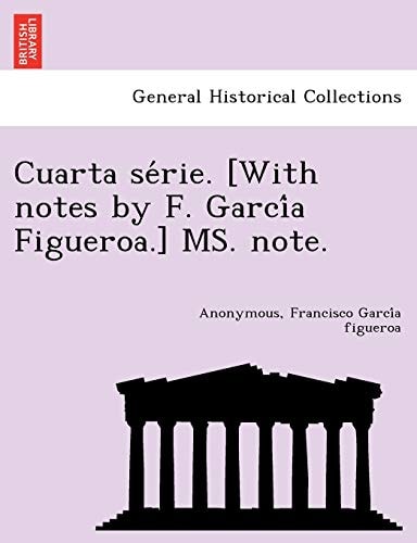 Cuarta série. [With notes by F. García Figueroa.] MS. note.