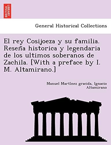 El rey Cosijoeza y su familia. Reseña historica y legendaria de los ultimos soberanos de Zachila. [With a preface by I. M. Altamirano.]