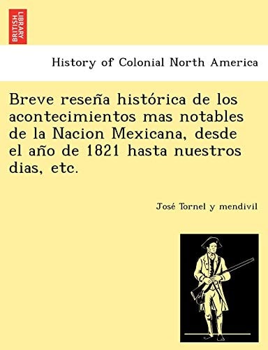 Breve reseña histórica de los acontecimientos mas notables de la Nacion Mexicana, desde el año de 1821 hasta nuestros dias, etc.